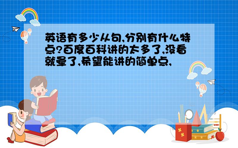 英语有多少从句,分别有什么特点?百度百科讲的太多了,没看就晕了,希望能讲的简单点,