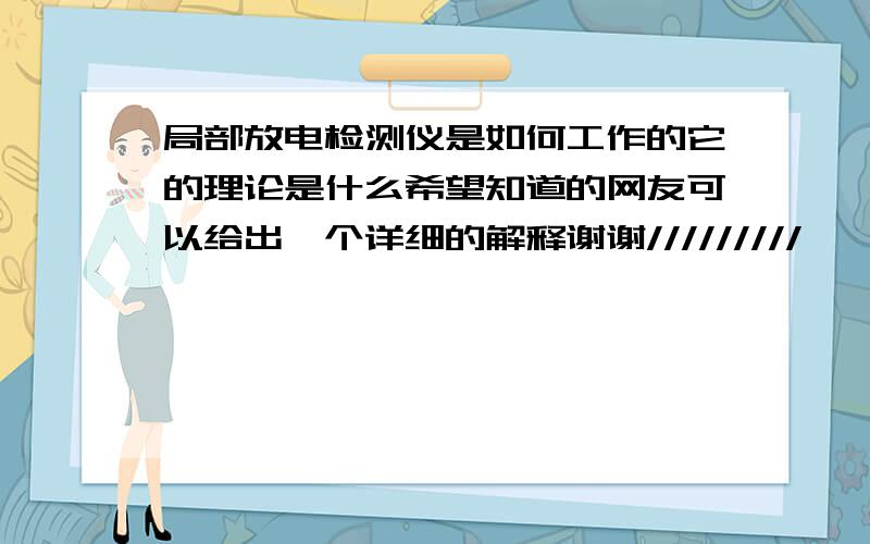 局部放电检测仪是如何工作的它的理论是什么希望知道的网友可以给出一个详细的解释谢谢/////////