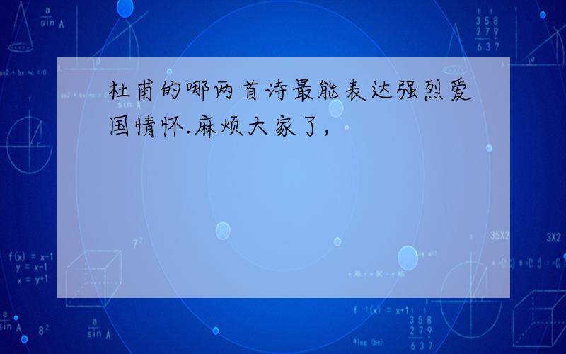 杜甫的哪两首诗最能表达强烈爱国情怀.麻烦大家了,