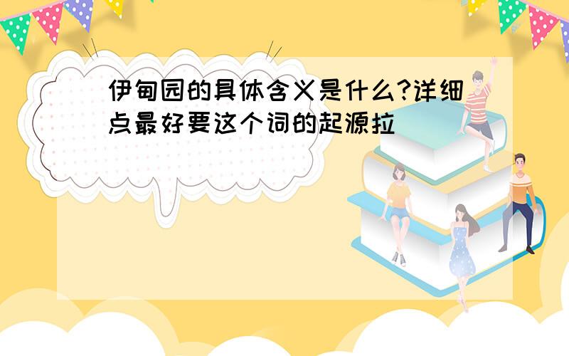 伊甸园的具体含义是什么?详细点最好要这个词的起源拉