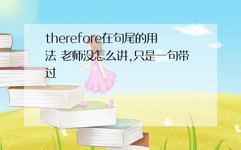 therefore在句尾的用法 老师没怎么讲,只是一句带过