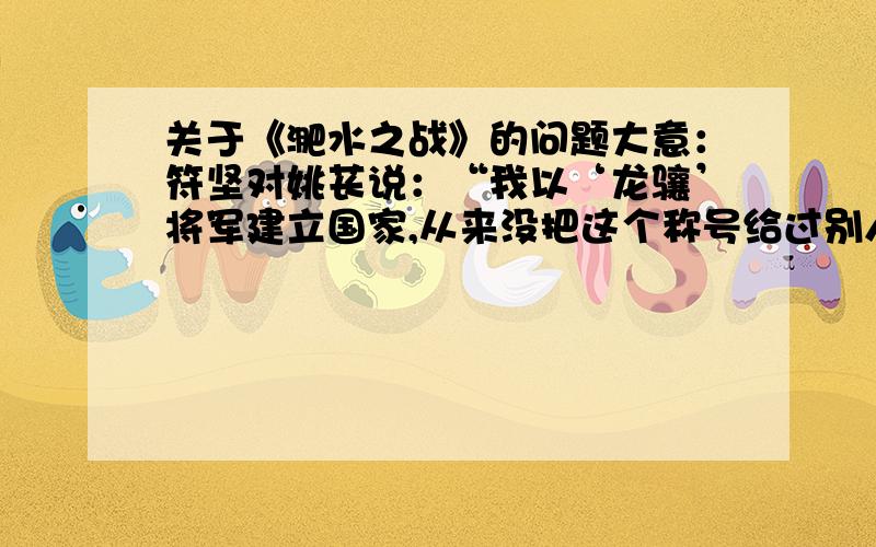 关于《淝水之战》的问题大意：符坚对姚苌说：“我以‘龙骧’将军建立国家,从来没把这个称号给过别人,你要好好努力呀!”左将军窦冲说：“君主无戏言,此不祥之兆也!”窦冲为什么这样