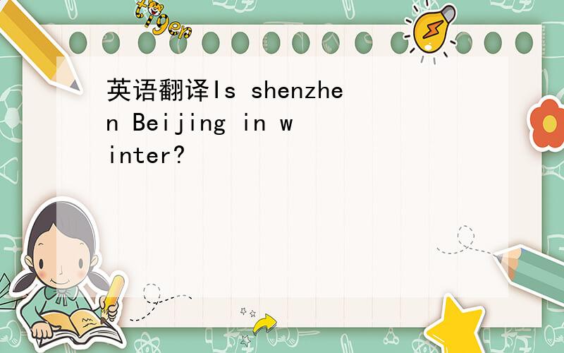 英语翻译Is shenzhen Beijing in winter?