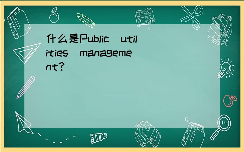 什么是Public_utilities_management?