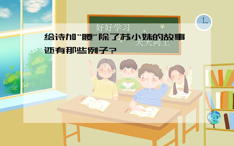 给诗加“腰”除了苏小妹的故事还有那些例子?