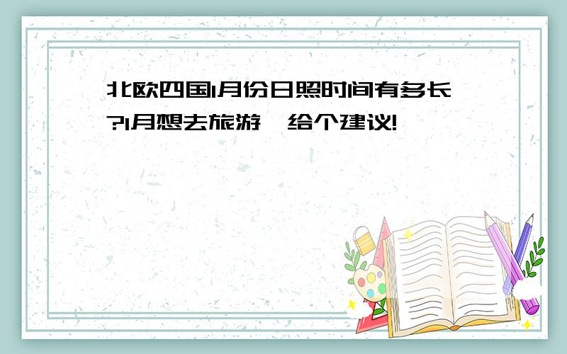 北欧四国1月份日照时间有多长?1月想去旅游,给个建议!