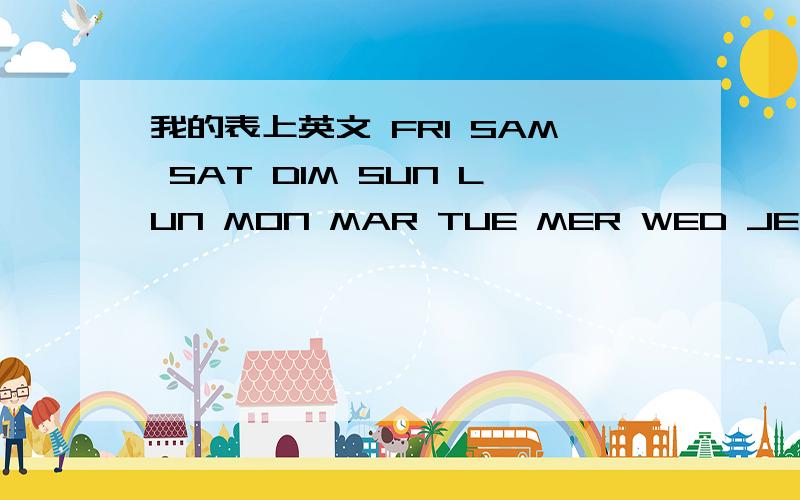 我的表上英文 FRI SAM SAT DIM SUN LUN MON MAR TUE MER WED JEU THU VEN