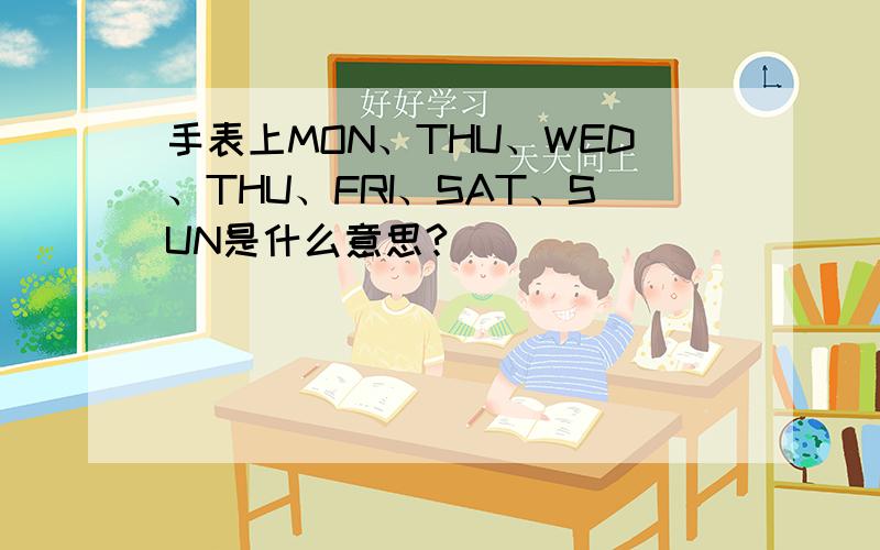 手表上MON、THU、WED、THU、FRI、SAT、SUN是什么意思?