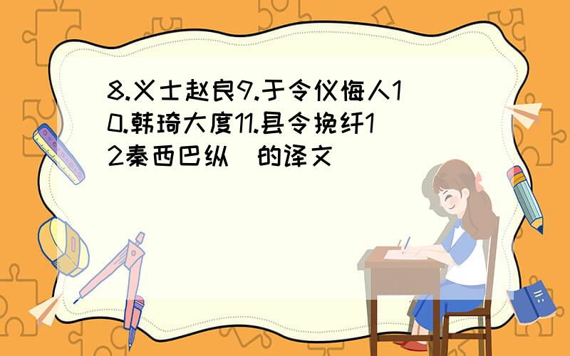 8.义士赵良9.于令仪悔人10.韩琦大度11.县令挽纤12秦西巴纵麑的译文