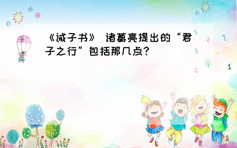 《诫子书》 诸葛亮提出的“君子之行”包括那几点?