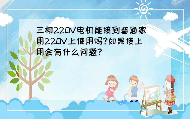 三相220V电机能接到普通家用220V上使用吗?如果接上用会有什么问题?