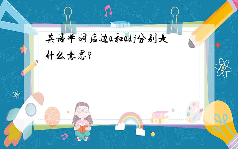 英语单词后边a和adj分别是什么意思?