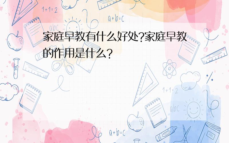 家庭早教有什么好处?家庭早教的作用是什么?