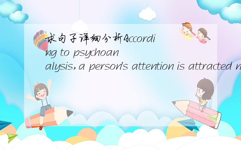 求句子详细分析According to psychoanalysis,a person's attention is attracted not less than by the intensity of different signals as by their context ,significance,and information content.