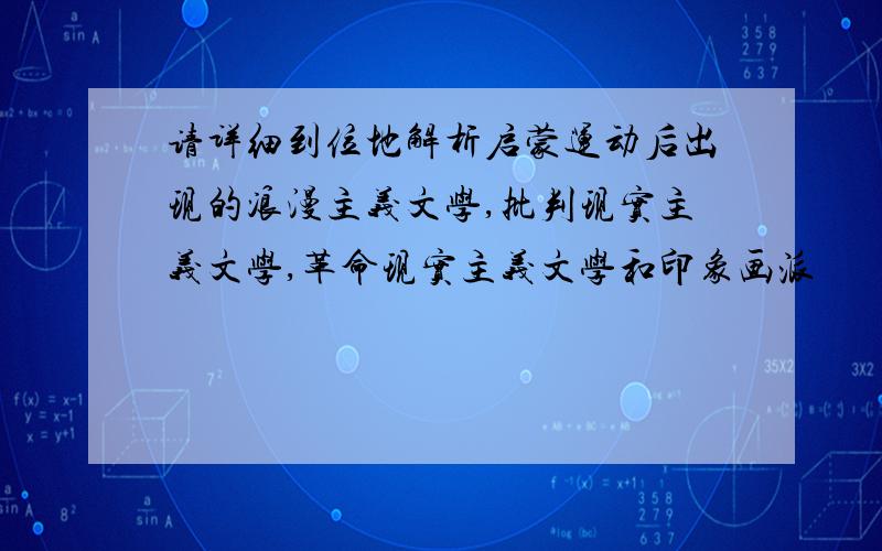 请详细到位地解析启蒙运动后出现的浪漫主义文学,批判现实主义文学,革命现实主义文学和印象画派