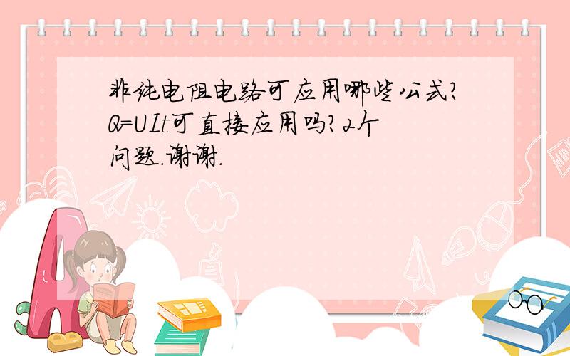 非纯电阻电路可应用哪些公式?Q=UIt可直接应用吗?2个问题.谢谢.