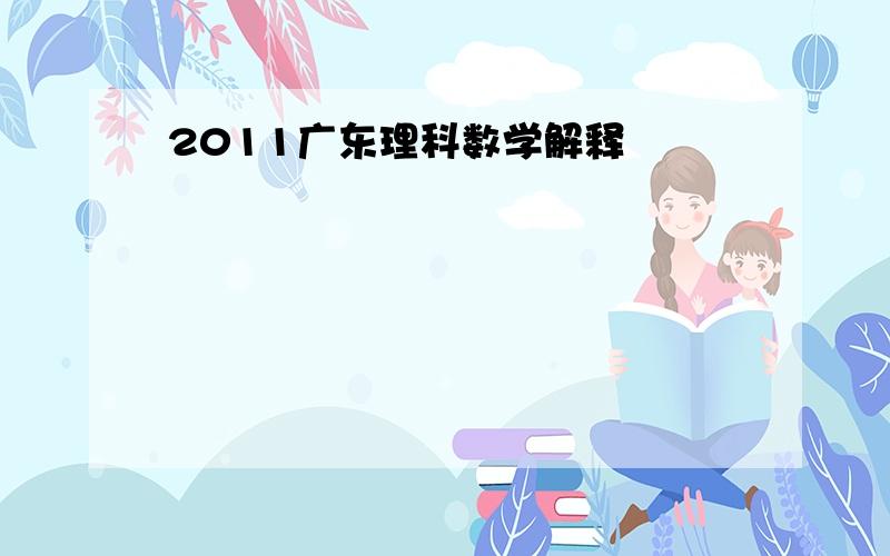 2011广东理科数学解释