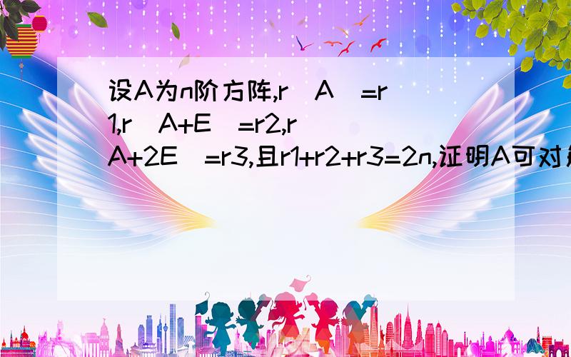 设A为n阶方阵,r(A)=r1,r(A+E)=r2,r(A+2E)=r3,且r1+r2+r3=2n,证明A可对角化.