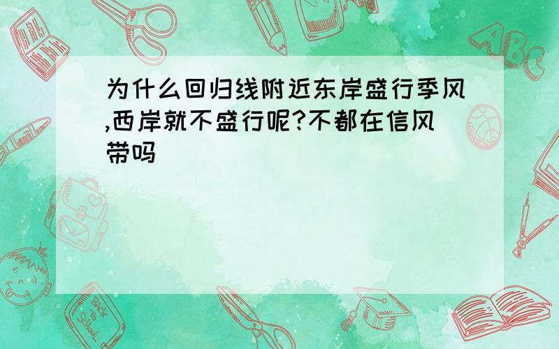 为什么回归线附近东岸盛行季风,西岸就不盛行呢?不都在信风带吗