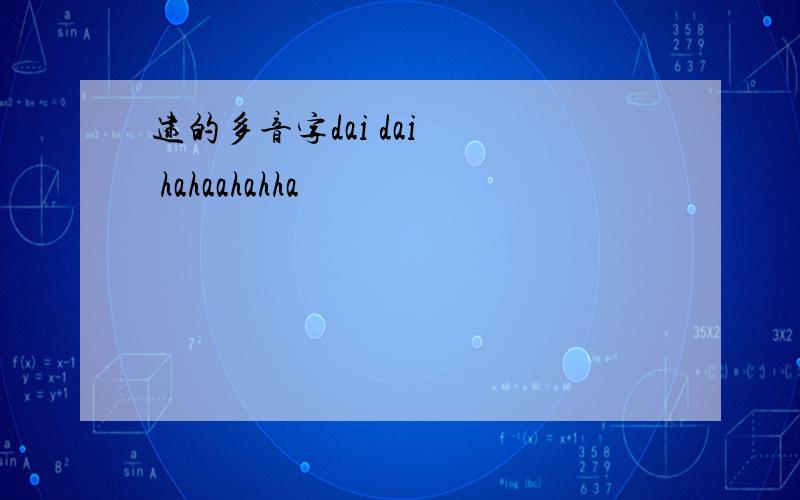 逮的多音字dai dai   hahaahahha