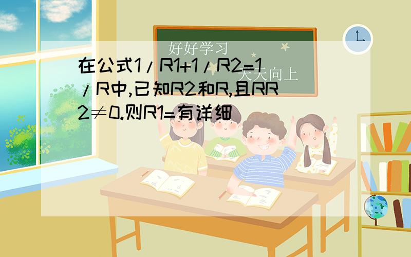 在公式1/R1+1/R2=1/R中,已知R2和R,且RR2≠0.则R1=有详细