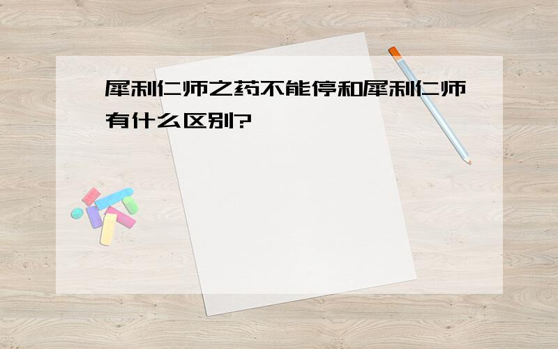 犀利仁师之药不能停和犀利仁师有什么区别?