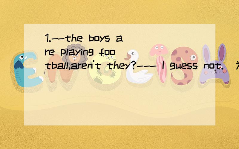 1.--the boys are playing football,aren't they?--- I guess not.(为什么不能说 I don't guess so.)2.One at a time 最好造个句子3.-- I won't do it anymore---________A.why not B why don't do any more C why not do D why don't 为什么选D不选A
