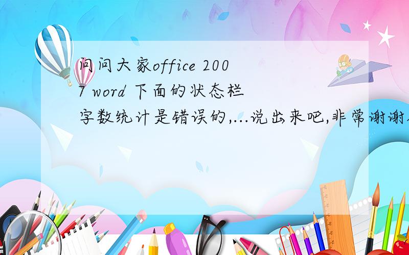 问问大家office 2007 word 下面的状态栏 字数统计是错误的,...说出来吧,非常谢谢各位0k