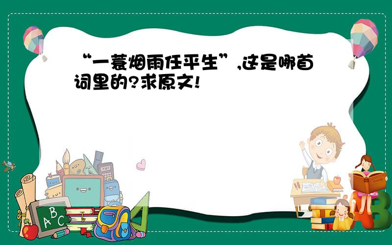 “一蓑烟雨任平生”,这是哪首词里的?求原文!