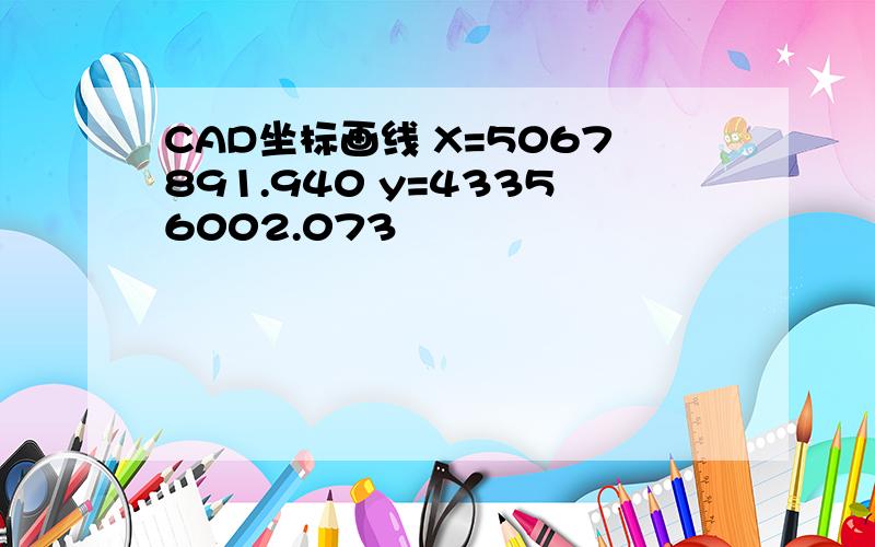 CAD坐标画线 X=5067891.940 y=43356002.073