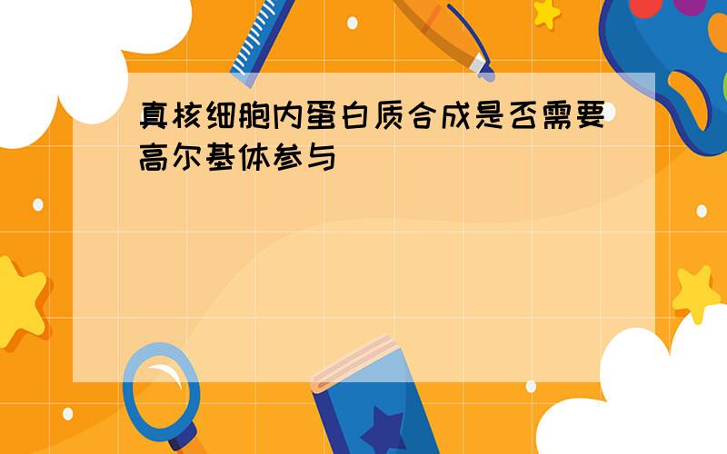 真核细胞内蛋白质合成是否需要高尔基体参与