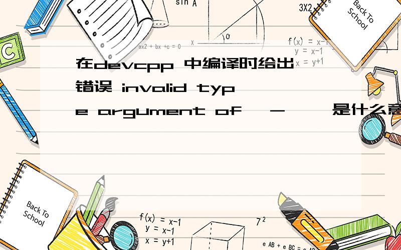 在devcpp 中编译时给出错误 invalid type argument of '->' 是什么意思?谢谢谢谢!