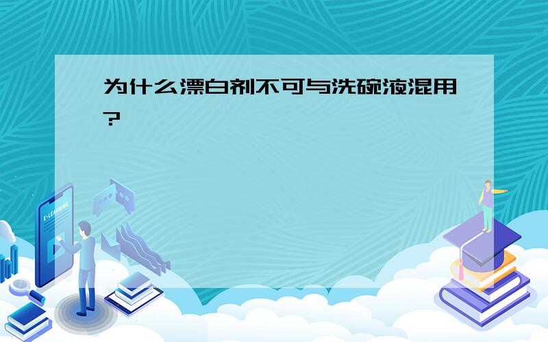 为什么漂白剂不可与洗碗液混用?