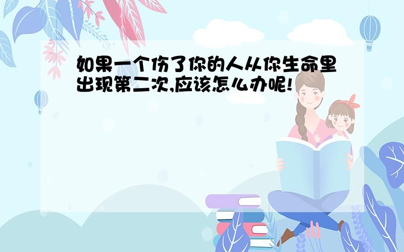 如果一个伤了你的人从你生命里出现第二次,应该怎么办呢!