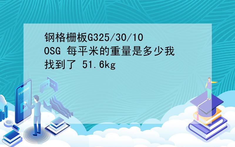 钢格栅板G325/30/100SG 每平米的重量是多少我找到了 51.6kg