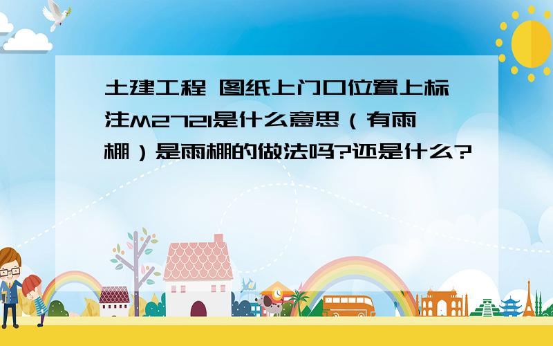 土建工程 图纸上门口位置上标注M2721是什么意思（有雨棚）是雨棚的做法吗?还是什么?