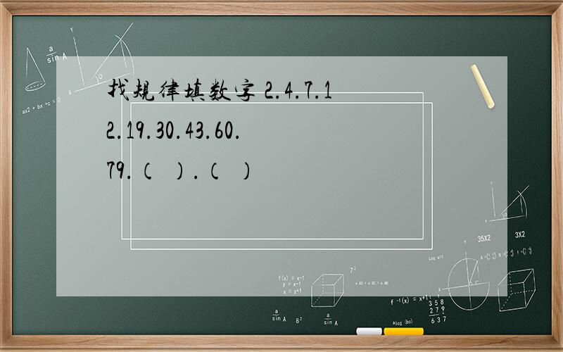 找规律填数字 2.4.7.12.19.30.43.60.79.（ ）.（ ）