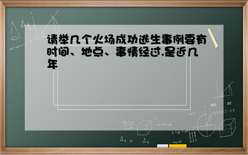 请举几个火场成功逃生事例要有时间、地点、事情经过.是近几年