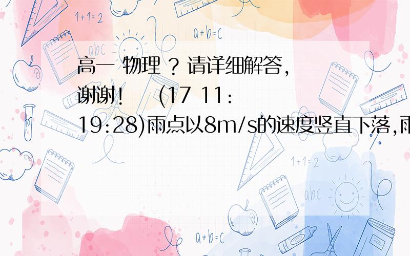 高一 物理 ? 请详细解答,谢谢!    (17 11:19:28)雨点以8m/s的速度竖直下落,雨中步行的人感到雨点与竖直方向成30°迎面打来,那么人行走的速度大小是多少 m/s