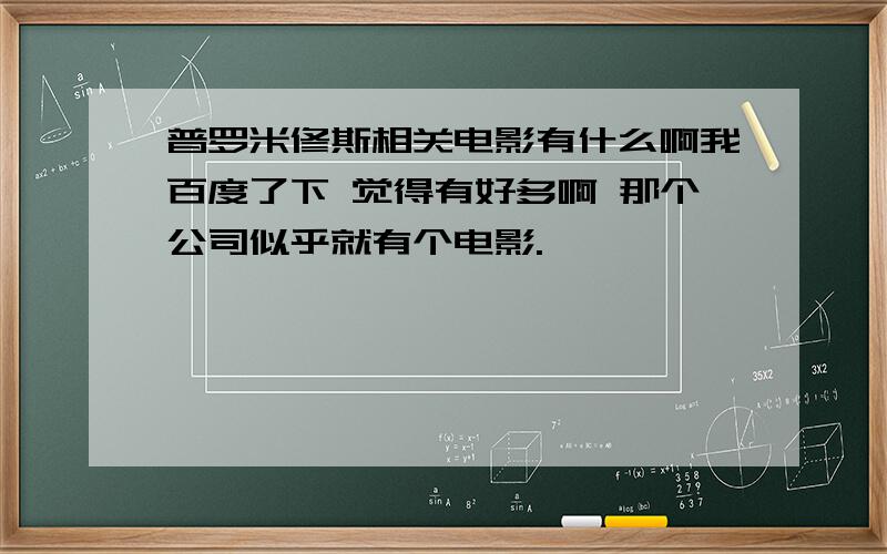 普罗米修斯相关电影有什么啊我百度了下 觉得有好多啊 那个公司似乎就有个电影.