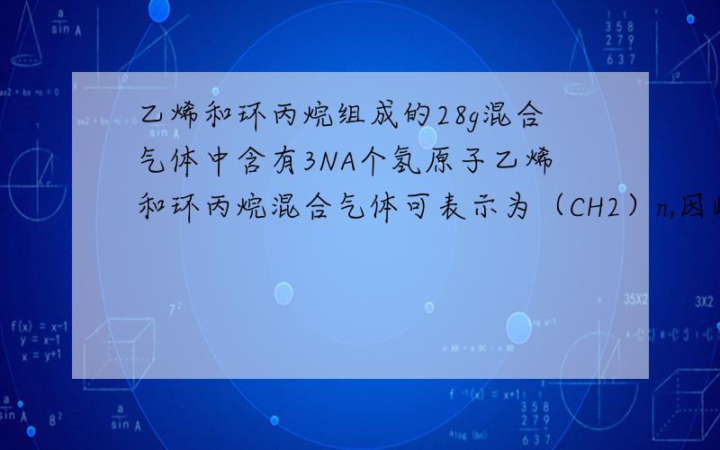 乙烯和环丙烷组成的28g混合气体中含有3NA个氢原子乙烯和环丙烷混合气体可表示为（CH2）n,因此氢原子数为28g/(14g/mol).2nA=4nA 为什么要乘以2nA呢