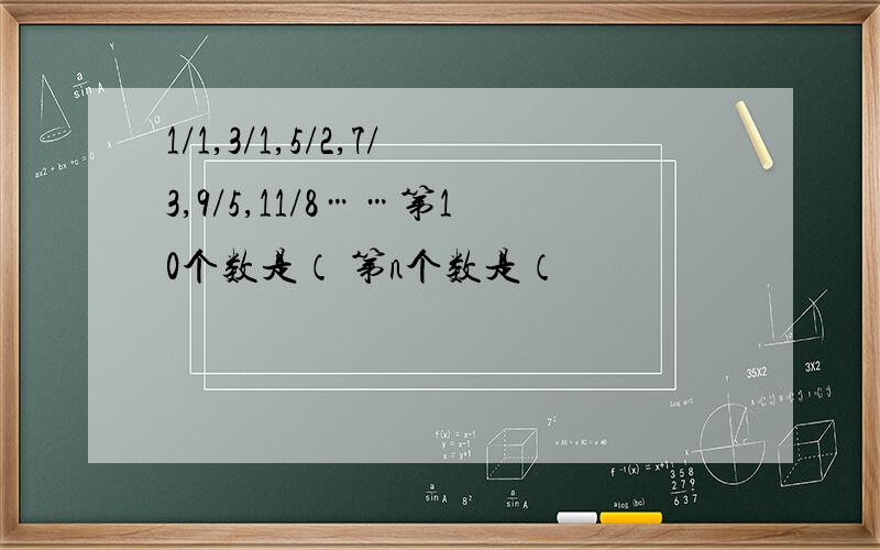 1/1,3/1,5/2,7/3,9/5,11/8……第10个数是（ 第n个数是（