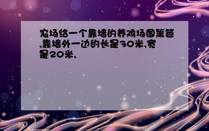 农场给一个靠墙的养鸡场围篱笆,靠墙外一边的长是30米,宽是20米,��