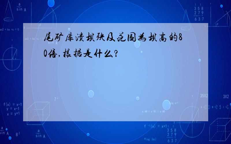 尾矿库溃坝殃及范围为坝高的80倍,根据是什么?