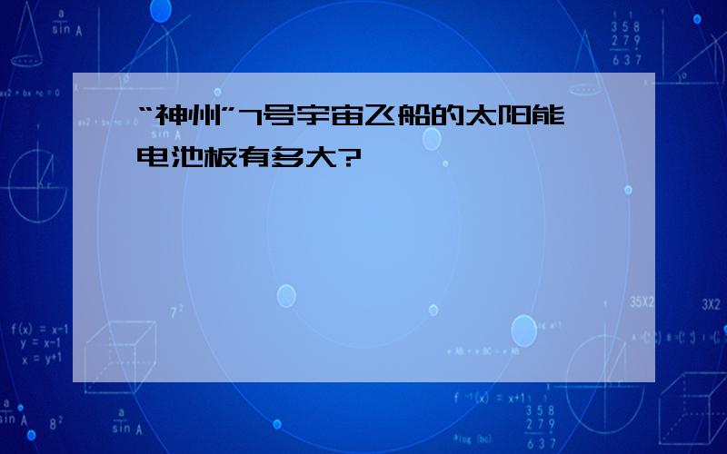 “神州”7号宇宙飞船的太阳能电池板有多大?