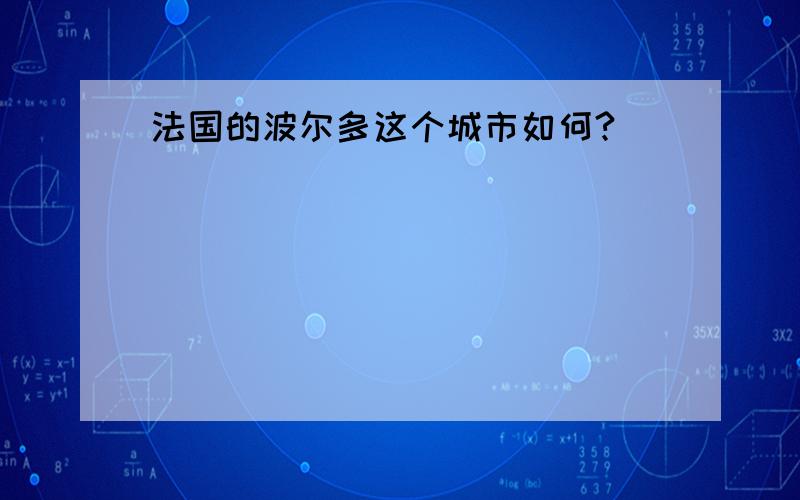 法国的波尔多这个城市如何?