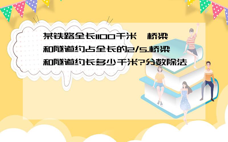 某铁路全长1100千米,桥梁和隧道约占全长的2/5.桥梁和隧道约长多少千米?分数除法