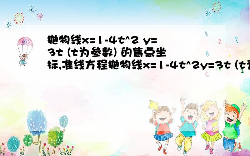 抛物线x=1-4t^2 y=3t (t为参数) 的焦点坐标,准线方程抛物线x=1-4t^2y=3t (t为参数) 的焦点坐标,准线方程