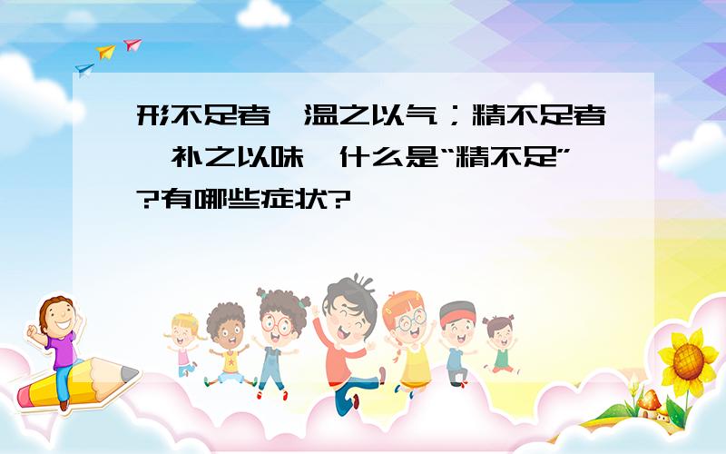 形不足者,温之以气；精不足者,补之以味,什么是“精不足”?有哪些症状?