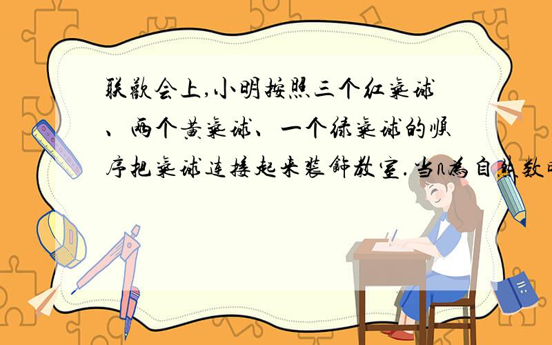 联欢会上,小明按照三个红气球、两个黄气球、一个绿气球的顺序把气球连接起来装饰教室.当n为自然数时,第6n+5个气球的颜色是————